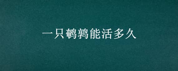 一只鹌鹑能活多久 一只鹌鹑能活多久视频