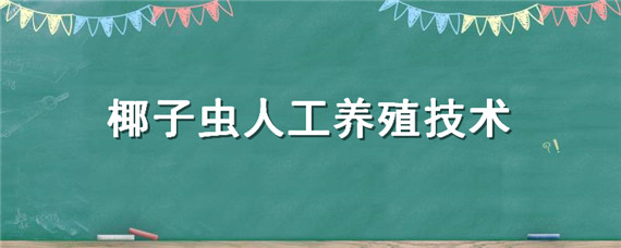 椰子虫人工养殖技术 椰子虫怎么养殖