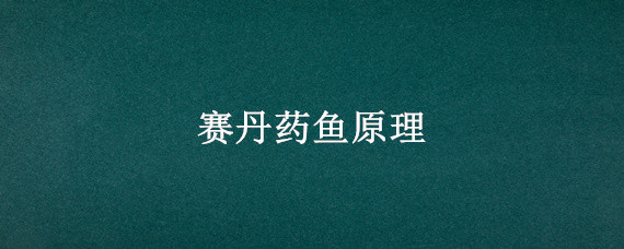 赛丹药鱼原理 赛丹药鱼原理图片几多钱