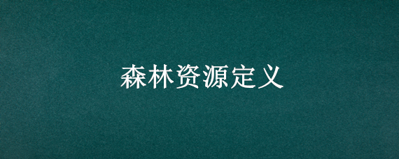 森林资源定义 森林资源属于什么