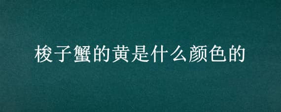 梭子蟹的黄是什么颜色的