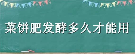 菜饼肥发酵多久才能用（发酵好的菜饼肥能保存多久）