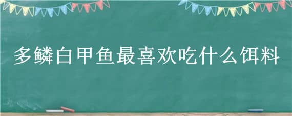 多鳞白甲鱼最喜欢吃什么饵料 多鳞白甲鱼用什么饵料?