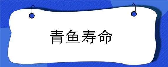 青鱼寿命 青鱼寿命最长的有多长