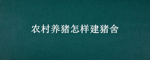 农村养猪怎样建猪舍 农村猪舍怎么建?