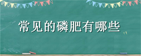 常见的磷肥有哪些 常见的磷肥有哪些?请举例说明施用方法或技术!