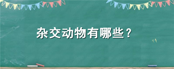 杂交动物有哪些（杂交的动物）