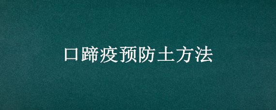口蹄疫预防土方法 口蹄疫的防治方法