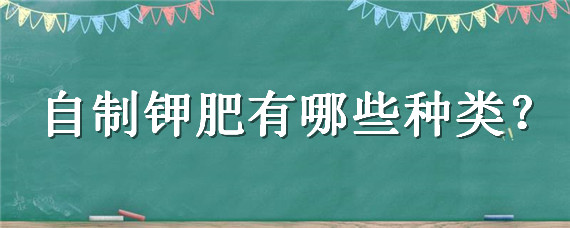 自制钾肥有哪些种类（自制钾肥料）