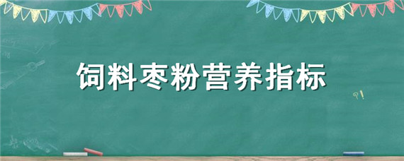 饲料枣粉营养指标 饲料枣粉的营养价值