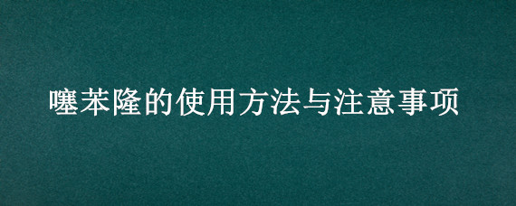 噻苯隆的使用方法与注意事项（噻苯隆的作用和副作用）