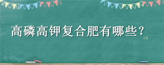 高磷高钾复合肥有哪些（高磷高钾复合肥常见比例）