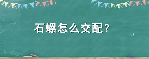 石螺怎么交配（石螺生殖方式）