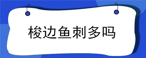 梭边鱼刺多吗 梭边鱼刺多吗适合小孩吃吗