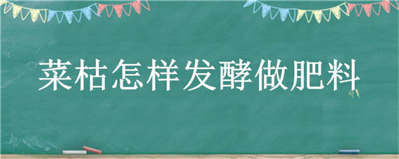 菜枯怎样发酵做肥料（菜枯怎样发酵做肥料不臭）