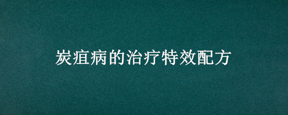 炭疽病的治疗特效配方 炭疽病用什么药治