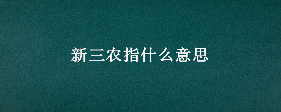 新三农指什么意思 三农是啥意思?