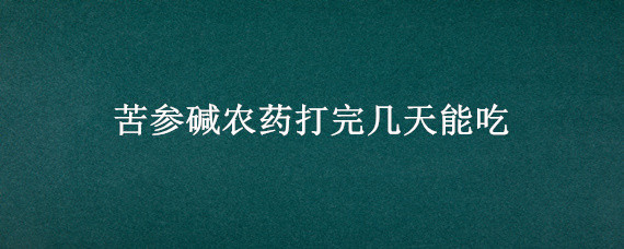 苦参碱农药打完几天能吃 蔬菜打了苦参碱几天可以吃