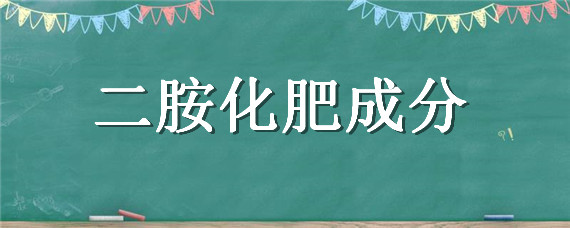 二胺化肥成分 二胺化肥成分含碌吗