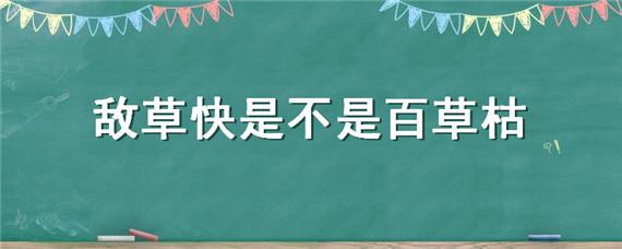 敌草快是不是百草枯（敌草快跟百草枯）