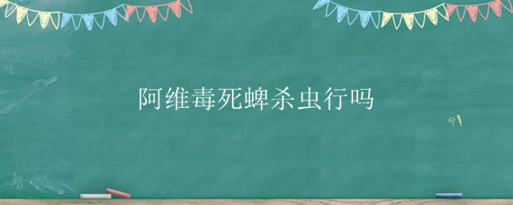 阿维毒死蜱杀虫行吗（毒死蜱和阿维菌素）