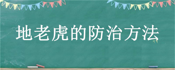 地老虎的防治方法（地老虎的防治方法有哪些）