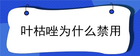 叶枯唑为什么禁用 叶枯唑禁用了吗