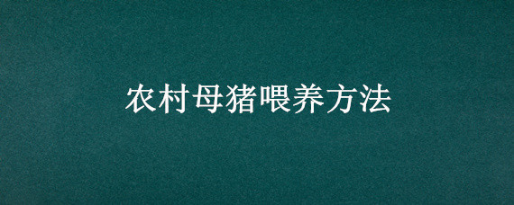 农村母猪喂养方法 母猪的喂养方法