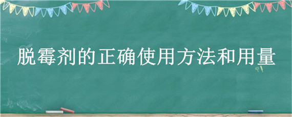 脱霉剂的正确使用方法和用量 脱霉剂的用法与用量