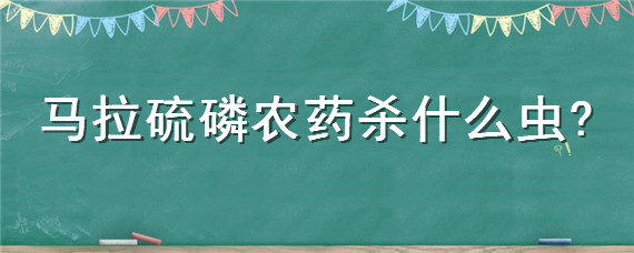 马拉硫磷农药杀什么虫（马拉辛硫磷是什么农药）