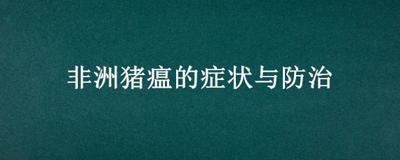 非洲猪瘟的症状与防治 非洲猪瘟的症状与特点怎么治疗