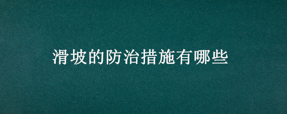 滑坡的防治措施有哪些（滑坡的防治措施有哪些方法）