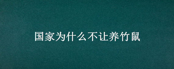 国家为什么不让养竹鼠 国家为什么不让养竹鼠了