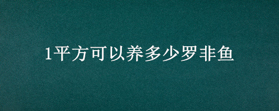 1平方可以养多少罗非鱼（罗非鱼养殖密度一亩鱼）