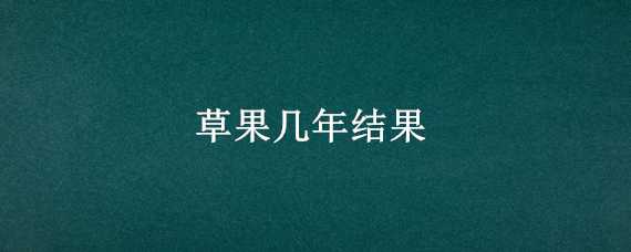 草果几年结果（草果苗种多少年能结果）