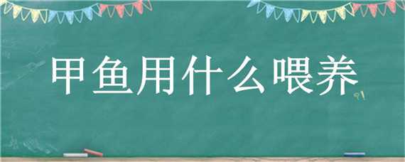 甲鱼用什么喂养 甲鱼用什么喂养长得快