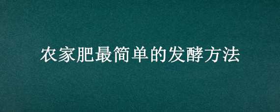 农家肥最简单的发酵方法 农家肥最简单的发酵方法是什么