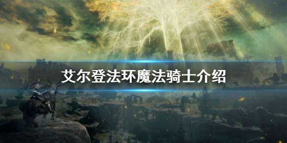 艾尔登法环魔法骑士是什么 艾尔登法环是什么游戏