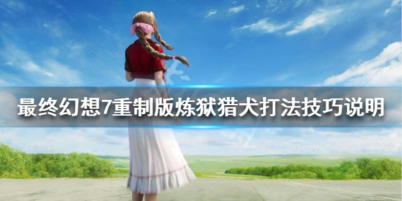 最终幻想7重制版炼狱猎犬怎么打（最终幻想7重制版 炼狱猎犬）