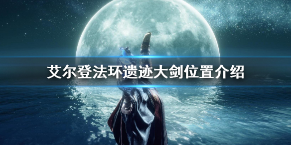 艾尔登法环遗迹大剑位置介绍（艾尔登法环攻略）