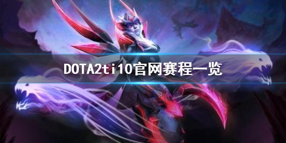 DOTA2ti10官网赛程是什么 dota2ti10正赛赛程表