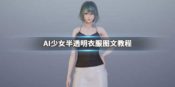 AI少女怎么让妹子衣服变半透明 ai少女人物都成透明的了