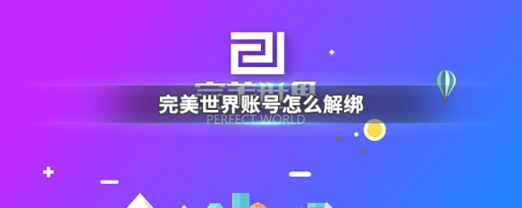 完美世界账号怎么解绑（完美世界账号怎么解绑手机号）