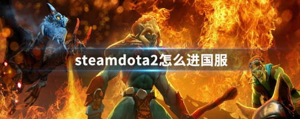 steamdota2怎么进国服（steamDota2国服）