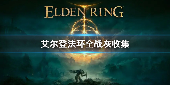 艾尔登法环全战灰收集攻略 艾尔登法环 dlc