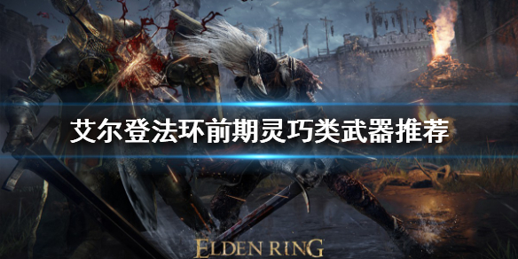 艾尔登法环前期武器如何选择 艾尔登法环推荐配置