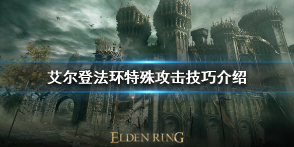 艾尔登法环特殊攻击有哪些 艾尔登法环是什么类型的游戏