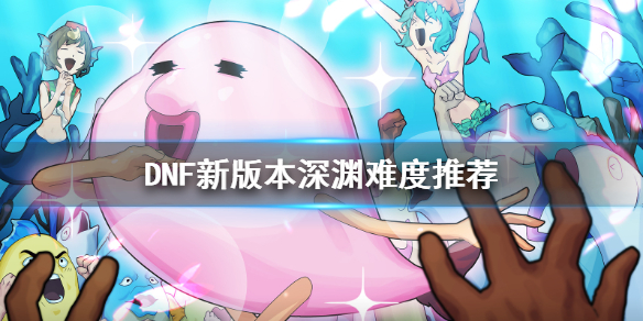 DNF新版本深渊刷什么难度 dnf深渊爆率和难度有关吗