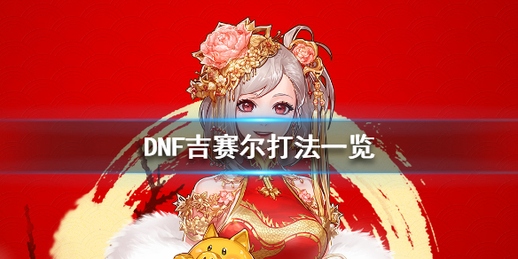 DNF吉赛尔怎么打 dnf吉里怎么打
