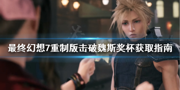 最终幻想7重制版击破魏斯奖杯怎么获得 击破魏斯奖杯